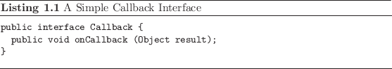 \begin{listing}
% latex2html id marker 66\begin{small}
\begin{verbatim}publi...
...;
}\end{verbatim}
\end{small}\caption{A Simple Callback Interface}
\end{listing}