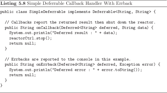 \begin{listing}
% latex2html id marker 1204\begin{small}
\begin{verbatim}pub...
...nd{small}\caption{Simple Deferrable Callback Handler With Errback}
\end{listing}