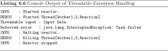 \begin{listing}
% latex2html id marker 1721\begin{small}\begin{verbatim}INFO...
...nd{small}\caption{Console Output of Threadable Exception Handling}
\end{listing}
