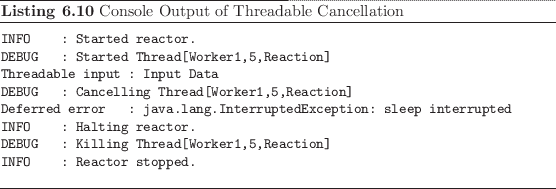 \begin{listing}
% latex2html id marker 1773\begin{small}\begin{verbatim}INFO...
...im} \end{small}\caption{Console Output of Threadable Cancellation}
\end{listing}