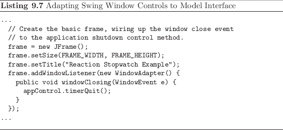 \begin{listing}
% latex2html id marker 2359\begin{small}\begin{verbatim}...
...
...{small}\caption{Adapting Swing Window Controls to Model Interface}
\end{listing}