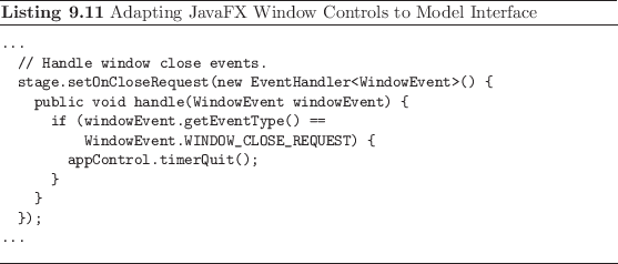 \begin{listing}
% latex2html id marker 2421\begin{small}\begin{verbatim}...
...
...small}\caption{Adapting JavaFX Window Controls to Model Interface}
\end{listing}