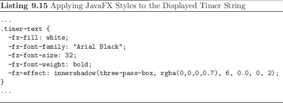 \begin{listing}
% latex2html id marker 2460\begin{small}\begin{verbatim}...
...
...all}\caption{Applying JavaFX Styles to the Displayed Timer String}
\end{listing}